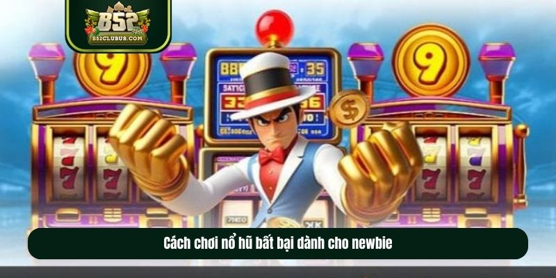 Cách chơi nổ hũ bất bại dành cho newbie Cách chơi nổ hũ bất bại dành cho newbie