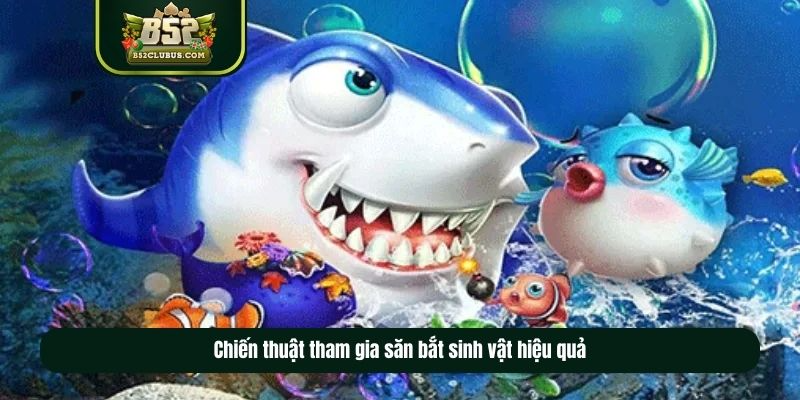 Chiến thuật tham gia săn bắt sinh vật hiệu quả Chiến thuật tham gia săn bắt sinh vật hiệu quả