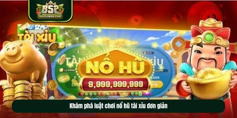 Khám phá luật chơi nổ hũ tài xỉu đơn giản Khám phá luật chơi nổ hũ tài xỉu đơn giản