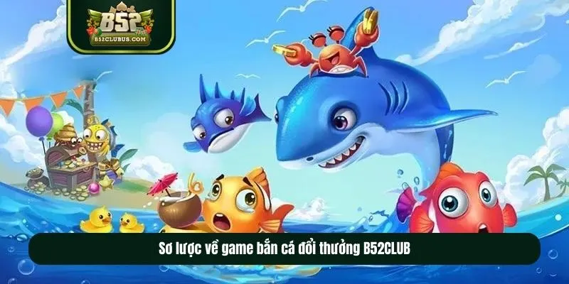 Sơ lược về game bắn cá đổi thưởng B52CLUB Sơ lược về game bắn cá đổi thưởng B52CLUB