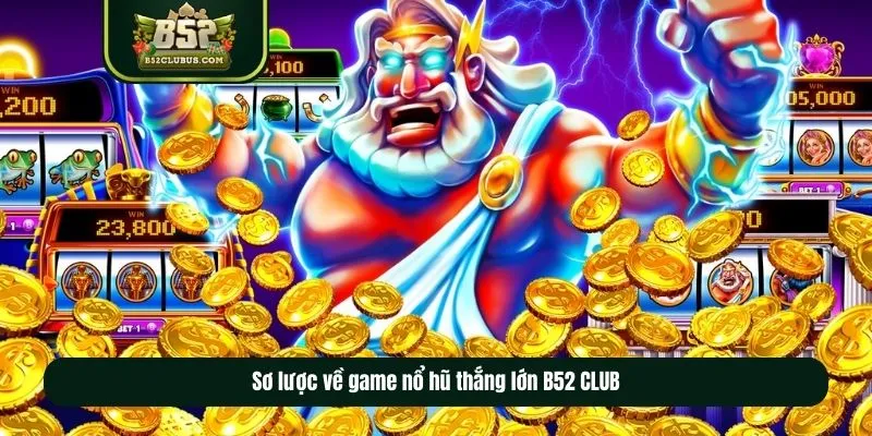 Sơ lược về game nổ hũ thắng lớn B52 CLUB Sơ lược về game nổ hũ thắng lớn B52 CLUB