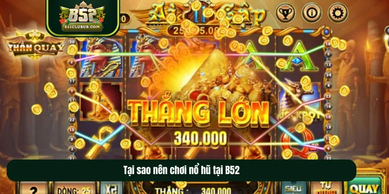 Tại sao nên chơi nổ hũ tại B52 Tại sao nên chơi nổ hũ tại B52