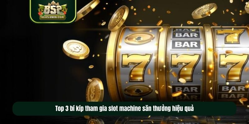 Top 3 bí kíp tham gia slot machine săn thưởng hiệu quả Top 3 bí kíp tham gia slot machine săn thưởng hiệu quả
