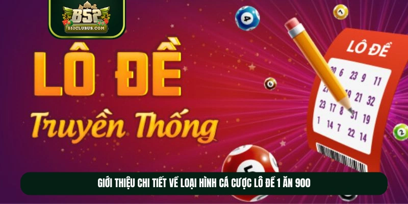 Giới thiệu chi tiết về loại hình cá cược lô đề 1 ăn 900