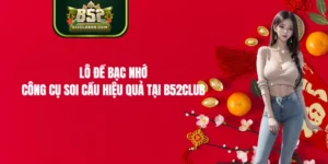 Lô Đề Bạc Nhớ – Công Cụ Soi Cầu Hiệu Quả Tại B52Club