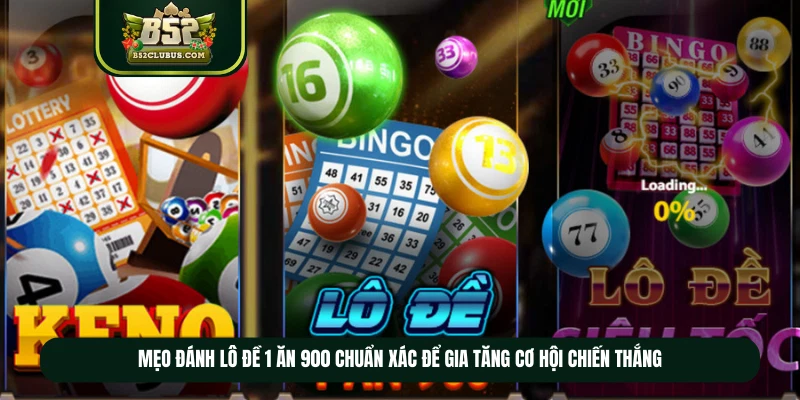 Mẹo đánh lô đề 1 ăn 900 chuẩn xác để gia tăng cơ hội chiến thắng